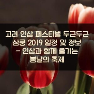 고려 인삼 페스티벌 두근두근 삼쿵 2019 일정 및 정보 - 인삼과 함께 즐기는 봄날의 축제