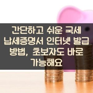 간단하고 쉬운 국세 납세증명서 인터넷 발급 방법, 초보자도 바로 가능해요