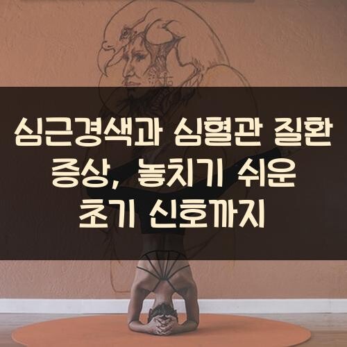 심근경색과 심혈관 질환 증상, 놓치기 쉬운 초기 신호까지