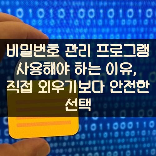 비밀번호 관리 프로그램 사용해야 하는 이유, 직접 외우기보다 안전한 선택